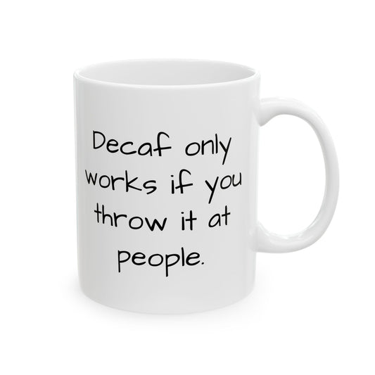 ‘Decaf only works if you throw it at people.' Motivational Ceramic Coffee Cup (11oz/15oz)