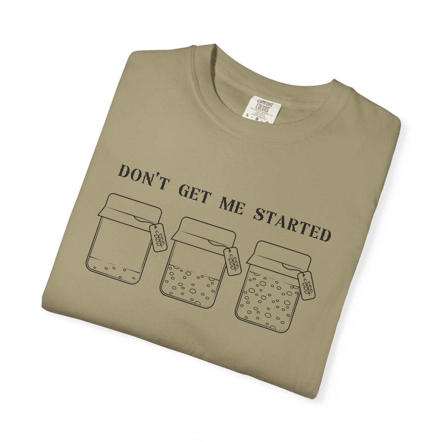Don't Get Me Started Sourdough Jar T-Shirt