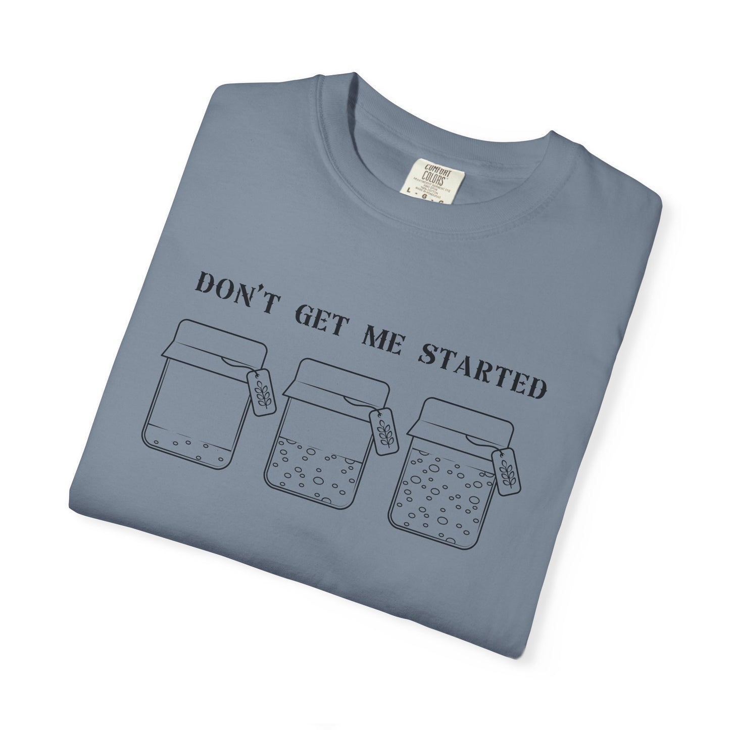 Don't Get Me Started Sourdough Jar T-Shirt