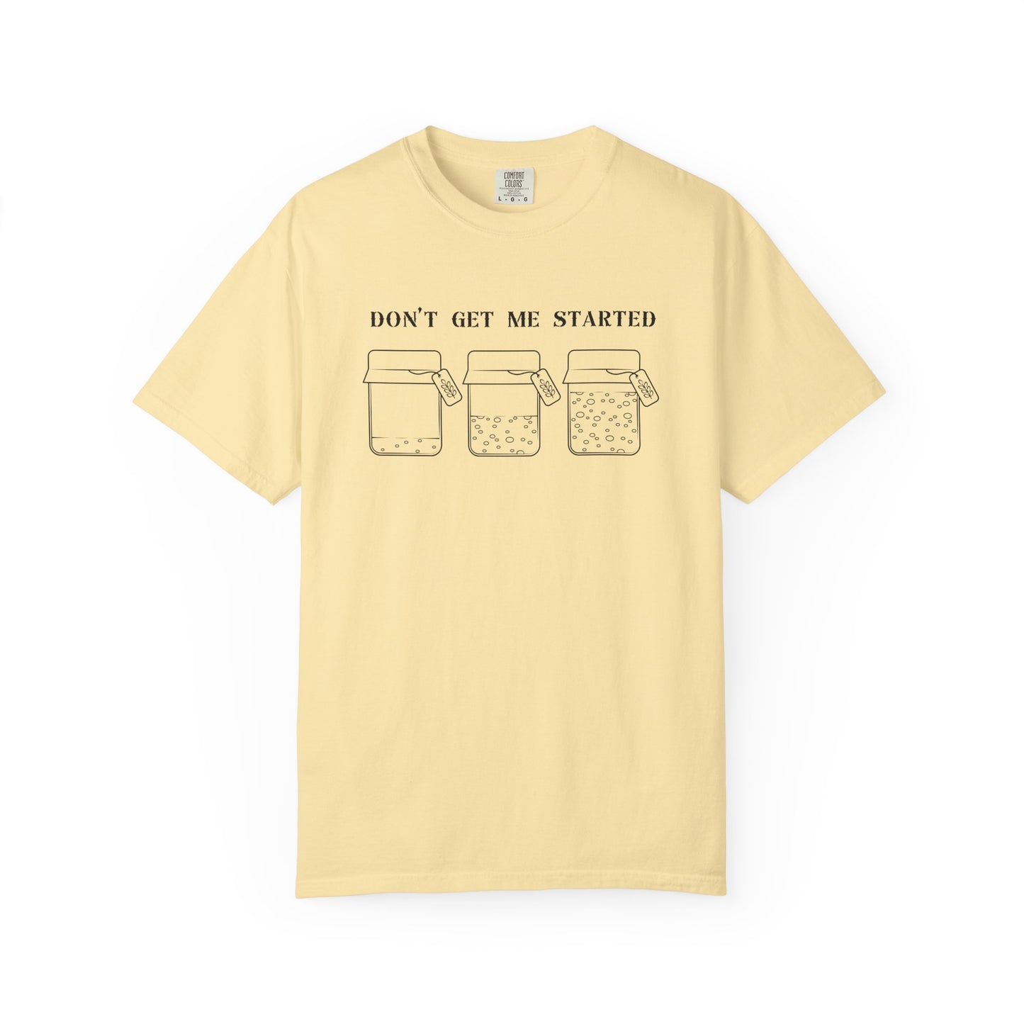 Don't Get Me Started Sourdough Jar T-Shirt
