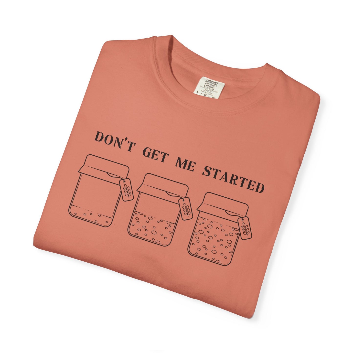 Don't Get Me Started Sourdough Jar T-Shirt