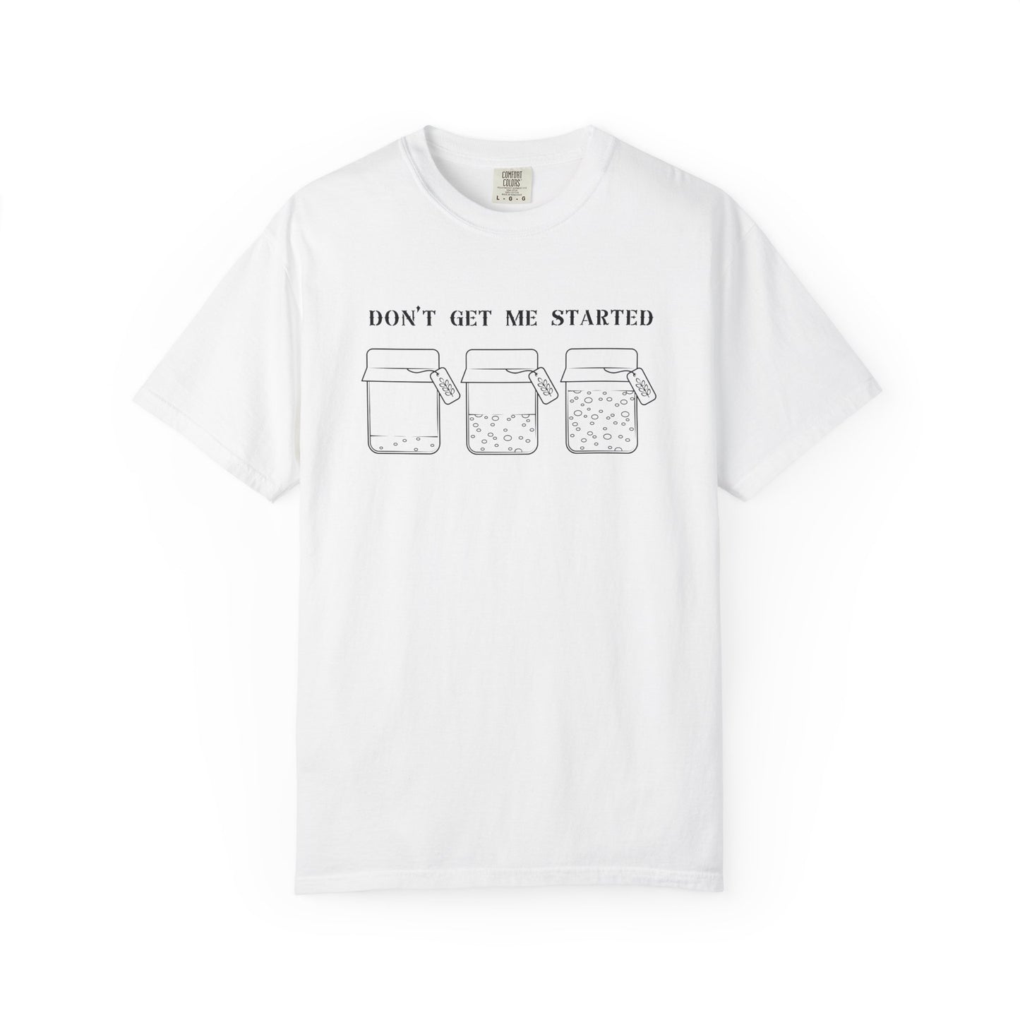 Don't Get Me Started Sourdough Jar T-Shirt