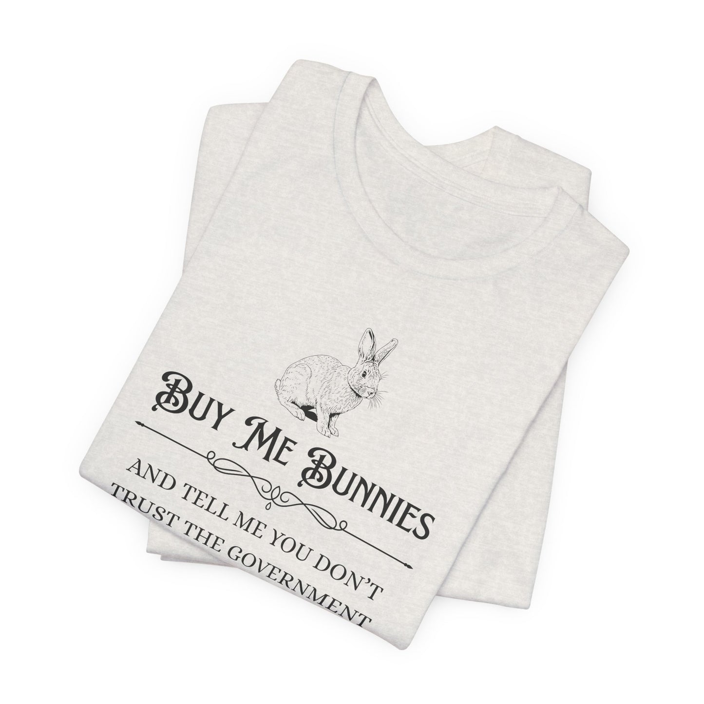 Buy Me Bunnies T-Shirt — Cute Rabbit Graphic Tee with 'Buy Me Bunnies and Tell Me You Don't Trust the Government' Slogan