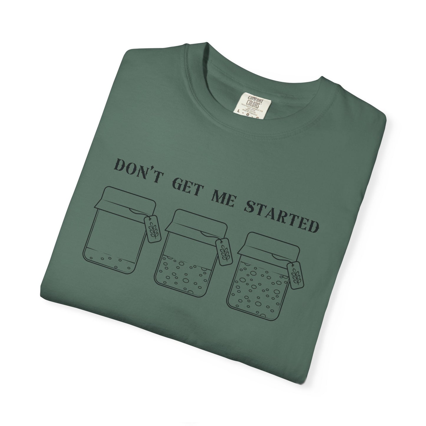 Don't Get Me Started Sourdough Jar T-Shirt
