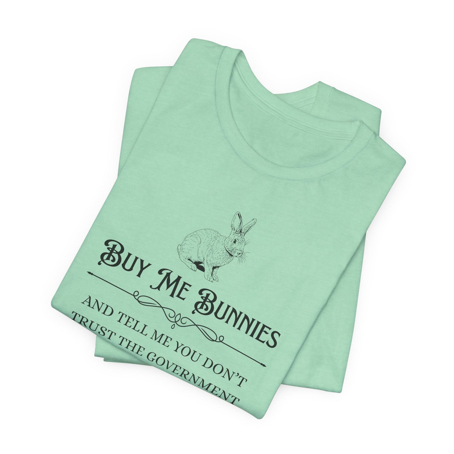 Buy Me Bunnies T-Shirt — Cute Rabbit Graphic Tee with 'Buy Me Bunnies and Tell Me You Don't Trust the Government' Slogan
