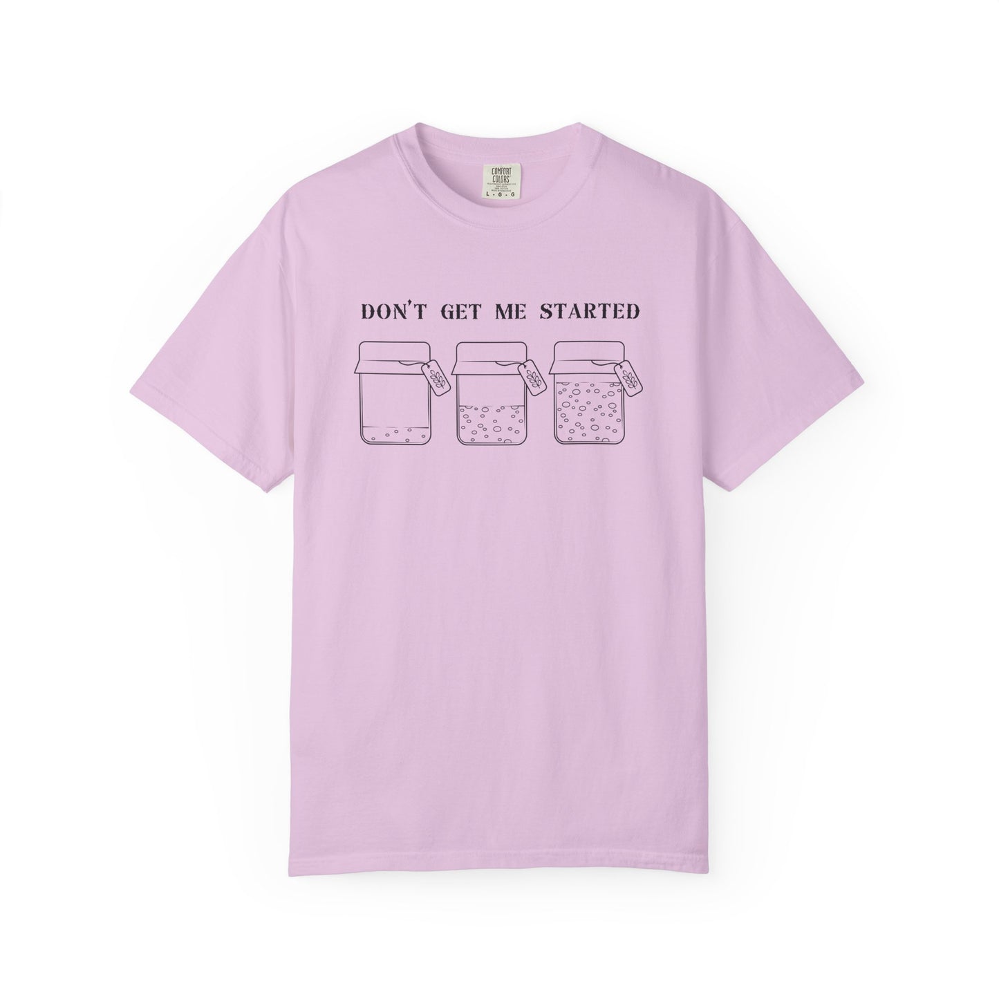 Don't Get Me Started Sourdough Jar T-Shirt