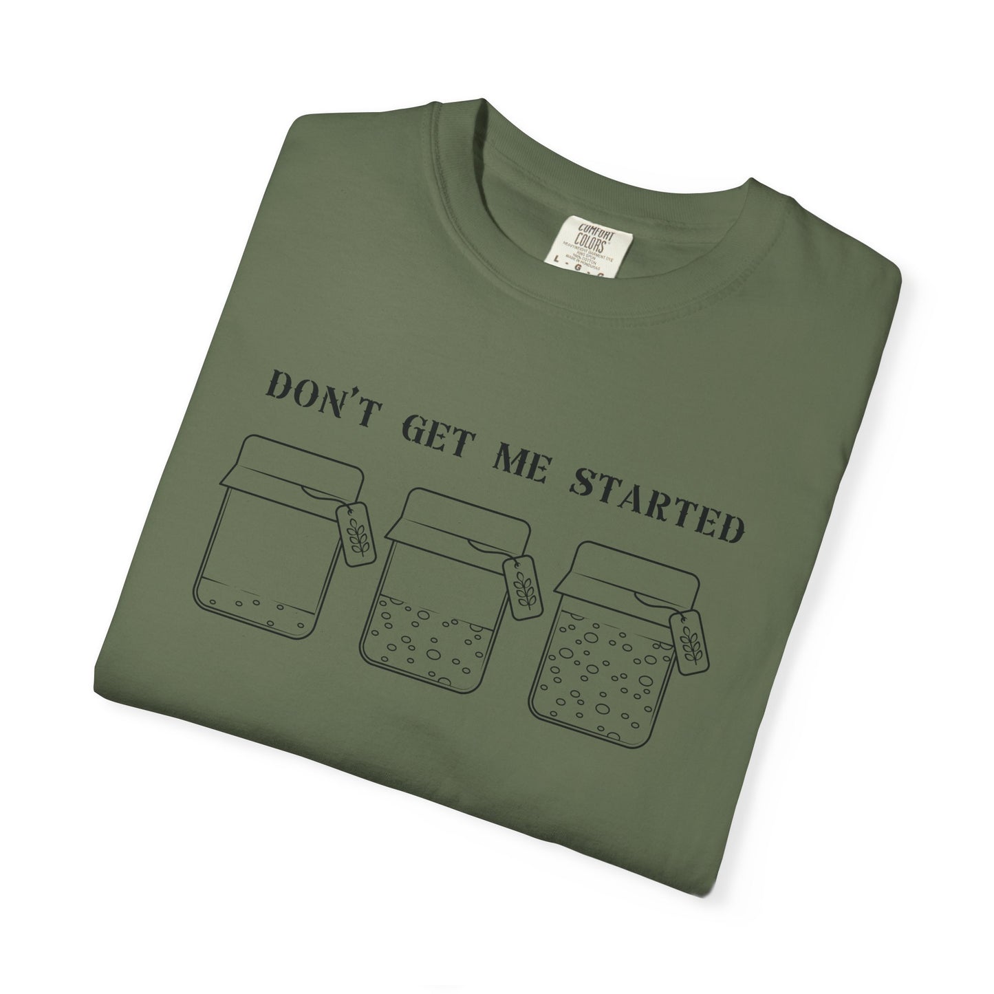 Don't Get Me Started Sourdough Jar T-Shirt